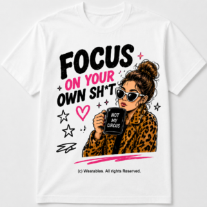 Focus on Your Own Sh*t – T-Shirt Content